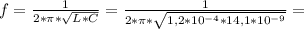 f= \frac{1}{2* \pi * \sqrt{L*C}}= \frac{1}{2* \pi * \sqrt{1,2*10^{-4}*14,1* 10^{-9}}} =