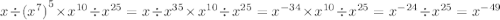 x \div {( {x}^{7} )}^{5} \times {x}^{10} \div {x}^{25} = x \div {x}^{35} \times {x}^{10 } \div {x}^{25} = {x}^{ - 34} \times {x}^{10} \div {x}^{25} = {x}^{ - 24} \div {x}^{25} = {x}^{ - 49}