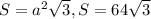 S=a^2 \sqrt{3} , S=64 \sqrt{3}