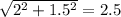 \sqrt{2^2+1.5^2} = 2.5