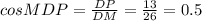 cosMDP= \frac{DP}{DM} = \frac{13}{26} = 0.5