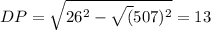 DP= \sqrt{26^2- \sqrt({507})^2 } = 13