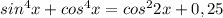 sin^4x+cos^4x=cos^22x+0,25