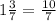 1\frac{3}{7} = \frac{10}{7}