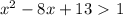 x^{2} -8x+13\ \textgreater \ 1