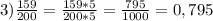 3) \frac{159}{200}= \frac{159*5}{200*5}= \frac{795}{1000} =0,795