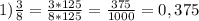 1) \frac{3}{8}= \frac{3*125}{8*125}= \frac{375}{1000}=0,375