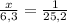 \frac{x}{6,3}= \frac{1}{25,2}