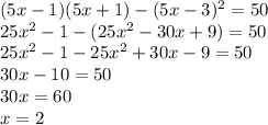 (5x-1)(5x+1)-(5x-3)^2=50 \\ 25x^2-1-(25x^2-30x+9)=50 \\ 25x^2-1-25x^2+30x-9=50 \\ 30x-10=50 \\ 30x=60 \\ x=2