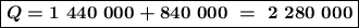 \boxed{\boldsymbol{Q = 1\ 440\ 000 + 840\ 000 \ = \ 2\ 280\ 000}}