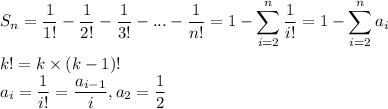 \displaystyle S_n= \frac{1}{1!}-\frac{1}{2!}-\frac{1}{3!}-... -\frac{1}{n!} =1-\sum_{i=2}^n \frac{1}{i!}=1-\sum_{i=2}^na_i \\ \\ k!=k\times (k-1)! \\ a_i= \frac{1}{i!}= \frac{a_{i-1}}{i}, a_2= \frac{1}{2}