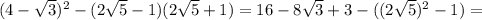 (4- \sqrt{3} )^2-(2 \sqrt{5} -1)(2 \sqrt{5} +1)=16-8 \sqrt{3} +3-((2 \sqrt{5})^2-1)=