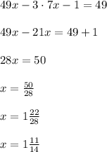 49x-3\cdot 7x-1=49\\\\49x-21x=49+1\\\\28x=50\\\\x=\frac{50}{28}\\\\x=1\frac{22}{28}\\\\x=1\frac{11}{14}