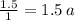 \frac{1.5}{1} = 1.5 \: a