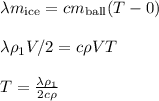 \lambda m_{\text{ice}} = c m_{\text{ball}}(T-0)\\\\ \lambda \rho_1 V/2 = c \rho VT\\\\ T = \frac{\lambda \rho_1 }{2c\rho}