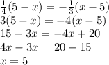 \frac{1}{4} (5-x)=- \frac{1}{3} (x-5)\\&#10;3(5-x)=-4(x-5)\\&#10;15-3x=-4x+20\\&#10;4x-3x=20-15\\&#10;x=5