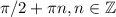 \pi/2+\pi n, n\in\mathbb{Z}