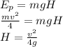 E_p = mgH \\&#10;\frac{mv^2}{4} = mgH\\&#10;H = \frac{v^2}{4g}