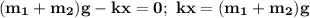 \bf (m_1+m_2)g-kx=0;\ kx=(m_1+m_2)g \\