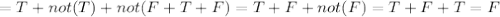 =T+not(T)+not(F+T+F)=T+F+not(F)=T+F+T=F