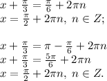 x+\frac{\pi}{3}=\frac{\pi}{6}+2\pi n\\x=\frac{\pi}{2}+2\pi n, \; n\in Z;\\\\x+\frac{\pi}{3}=\pi-\frac{\pi}{6}+2\pi n\\x+\frac{\pi}{3}=\frac{5\pi}{6}+2\pi n\\x=\frac{\pi}{2}+2\pi n, \; n\in Z.