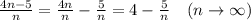 \frac{4n-5}{n}=\frac{4n}{n}-\frac{5}{n}=4- \frac{5}{n} \quad (n\to \infty )