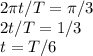 2\pi t/T = \pi/3\\&#10;2t/T = 1/3\\&#10;t = T/6