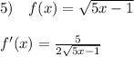 5)\quad f(x)=\sqrt{5x-1}\\\\f'(x)= \frac{5}{2\sqrt{5x-1}}