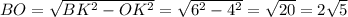 BO= \sqrt{BK^2-OK^2}= \sqrt{6^2-4^2} = \sqrt{20} =2 \sqrt{5}