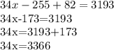 34x-255+82=3193&#10;&#10;34x-173=3193&#10;&#10;34x=3193+173&#10;&#10;34x=3366