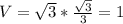 V= \sqrt{3} * \frac{ \sqrt{3} }{3}=1