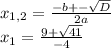 x_{1,2} = \frac{-b+- \sqrt{D} }{2a} \\ x_{1} = \frac{9+ \sqrt{41} }{-4} &#10;&#10;&#10;