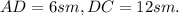 AD = 6sm, DC=12sm.