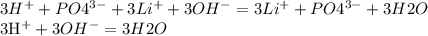 3H^{+} + PO4^{3-} + 3Li^{+} + 3OH^{-} = 3Li^{+} + PO4^{3-} + 3H2O&#10;&#10; 3H^{+} + 3OH^{-} = 3H2O&#10;