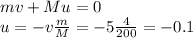 mv+Mu = 0\\&#10;u = -v\frac{m}{M} = -5\frac{4}{200} = -0.1