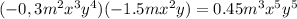 (-0,3 m^{2} x^{3} y^{4})(-1.5m x^{2} y)=0.45 m^{3} x^{5} y^{5}