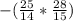 -( \frac{25}{14} * \frac{28}{15} )