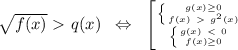 \sqrt{f(x)} \ \textgreater \ q(x)\; \; \Leftrightarrow \; \; \left [ {{ \left \{ {{g(x) \geq 0} \atop {f(x)\ \textgreater \ g^2(x)}} \right. } \atop { \left \{ {{g(x)\ \textless \ 0} \atop {f(x) \geq 0}} \right. }} \right.