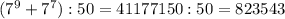 ( 7^{9} + 7^{7} ): 50=41177150:50=823543