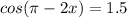 cos( \pi -2x )=1.5