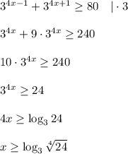 3^{4x-1}+3^{4x+1} \geq 80 ~~~|\cdot 3\\ \\ 3^{4x}+9\cdot3^{4x} \geq 240\\ \\ 10\cdot3^{4x} \geq 240\\ \\3^{4x} \geq 24\\ \\ 4x \geq \log_324\\ \\ x \geq \log_3 \sqrt[4]{24}