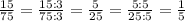 \frac{15}{75} = \frac{15:3}{75:3} = \frac{5}{25} = \frac{5:5}{25:5} = \frac{1}{5}