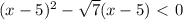 (x-5)^2-\sqrt{7} (x-5)\ \textless \ 0