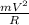 \frac{m V^{2} }{R}