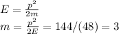 E = \frac{p^2}{2m}\\&#10;m = \frac{p^2}{2E} = 144/(48) = 3\\