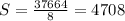 S = \frac{37664}{8} = 4708