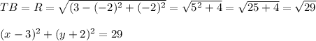 TB=R= \sqrt{(3-(-2)^{2}+(-2)^{2} } = \sqrt{5^{2}+4 } = \sqrt{25+4} = \sqrt{29} \\ \\ (x-3)^{2} + (y+2)^{2} =29