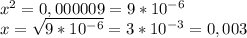 x^2=0,000009=9*10^{-6}\\&#10;x= \sqrt{9*10^{-6}} =3*10^{-3}=0,003