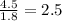 \frac{4.5}{1.8} = 2.5