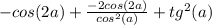 -cos(2a) + \frac{-2cos(2a)}{cos^2(a)} + tg^2(a)&#10;&#10;